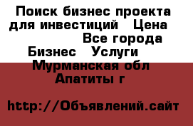 Поиск бизнес-проекта для инвестиций › Цена ­ 2 000 000 - Все города Бизнес » Услуги   . Мурманская обл.,Апатиты г.